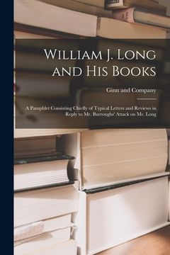 portada William J. Long and His Books: a Pamphlet Consisting Chiefly of Typical Letters and Reviews in Reply to Mr. Burroughs' Attack on Mr. Long (in English)