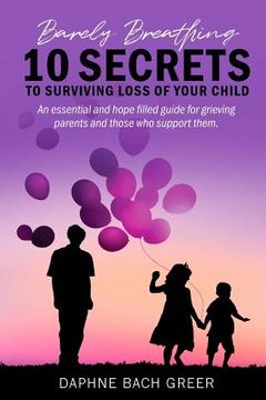 portada Barely Breathing: 10 Secrets to Surviving Loss of Your Child (en Inglés)