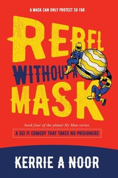 portada Rebel Without A Mask: A Sci Fi Comedy That Takes No Prisoners (en Inglés)