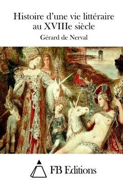 portada Histoire d'une vie littéraire au XVIIIe siècle (in French)