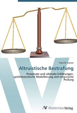 portada Altruistische Bestrafung: Proximate und ultimate Erklärungen, spieltheoretische Modellierung und empirische Prüfung