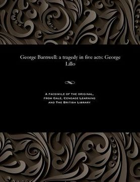 portada George Barnwell: A Tragedy in Five Acts: George Lillo (en Inglés)