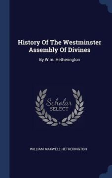 portada History Of The Westminster Assembly Of Divines: By W.m. Hetherington