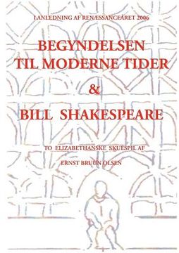 portada Begyndelsen til moderne tider og Bill Shakespeare: to elizabethanske skuespil (in Danés)