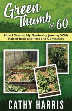 portada Green Thumb At 60: How I Started My Gardening Journey With Raised Beds and Pots and Contrainers (en Inglés)