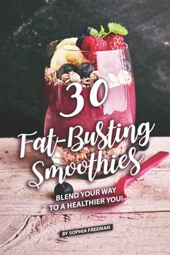 portada 30 Fat-Busting Smoothies: Blend Your Way to A Healthier You! (en Inglés)