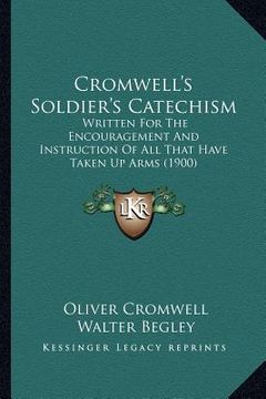 portada cromwell's soldier's catechism: written for the encouragement and instruction of all that have taken up arms (1900) (en Inglés)