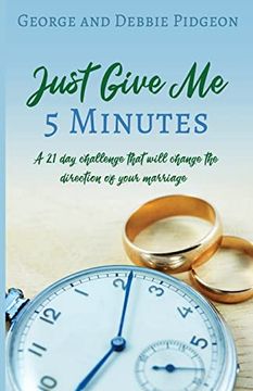 portada Just Give me 5 Minutes: A 21 day Challenge That Will Change the Direction of Your Marriage (en Inglés)