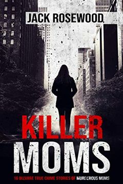portada Killer Moms: 16 Bizarre True Crime Stories of Murderous Moms (in English)