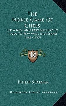 portada the noble game of chess: or a new and easy method to learn to play well in a short time (1745) (en Inglés)