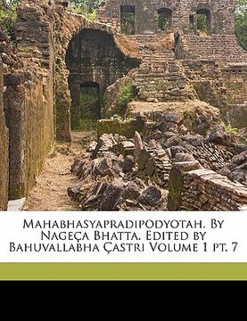 portada Mahabhasyapradipodyotah. by Nageca Bhatta. Edited by Bahuvallabha Castri Volume 1 PT. 7 (en Sánscrito)
