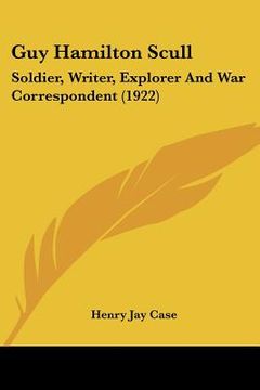 portada guy hamilton scull: soldier, writer, explorer and war correspondent (1922)