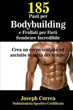 portada 185 Pasti per Bodybuilding e Frullati per Farti Sembrare Incredibile: Crea un corpo scolpito ed asciutto in meta del tempo! (Italian Edition)
