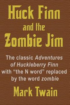 portada Huck Finn and the Zombie Jim: The classic Adventures of Huckleberry Finn with "the N word" replaced by the word zombie
