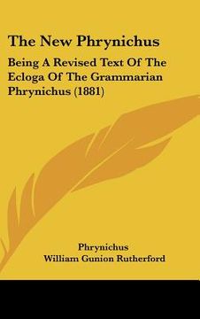 portada the new phrynichus: being a revised text of the ecloga of the grammarian phrynichus (1881) (en Inglés)