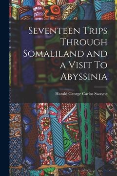 portada Seventeen Trips Through Somaliland and a Visit To Abyssinia (en Inglés)