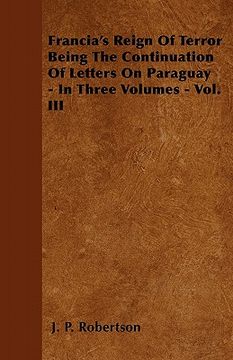 portada francia's reign of terror being the continuation of letters on paraguay - in three volumes - vol. iii (en Inglés)