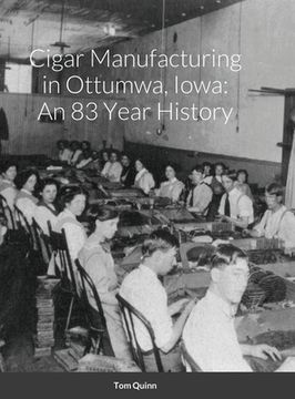 portada Cigar Manufacturing in Ottumwa, Iowa: An 83 Year History (en Inglés)