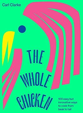 portada The Whole Chicken: 100 Easy but Innovative Ways to Cook From Beak to Tail (en Inglés)