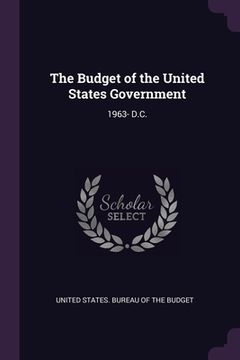 portada The Budget of the United States Government: 1963- D.C. (en Inglés)