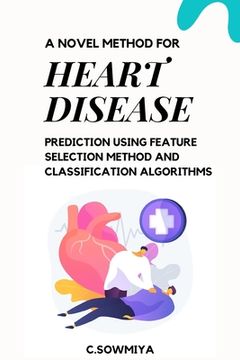 portada A Novel Method for Heart Disease Prediction Using Feature Selection Method and Classification Algorithms Paperback (en Inglés)