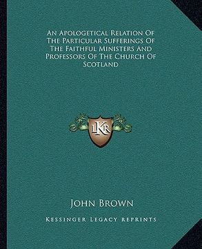 portada an apologetical relation of the particular sufferings of the faithful ministers and professors of the church of scotland (en Inglés)