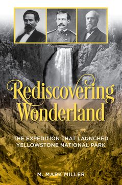 portada Rediscovering Wonderland: The Expedition That Launched Yellowstone National Park (en Inglés)