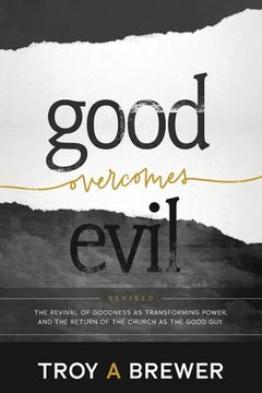 portada Good Overcomes Evil: The Revival of Goodness as Transforming Power, and the Return of the Church as the Good Guy. (en Inglés)