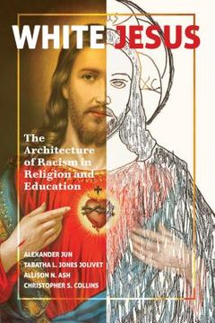 portada White Jesus: The Architecture of Racism in Religion and Education