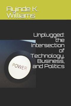 portada Unplugged: The Intersection of Technology, Business, and Politics (en Inglés)