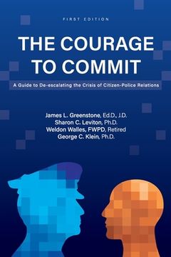 portada The Courage to Commit: A Guide to De-escalating the Crisis of Citizen-Police Relations