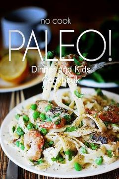 portada No-Cook Paleo! - Dinner and Kids Cookbook: Ultimate Caveman cookbook series, perfect companion for a low carb lifestyle, and raw diet food lifestyle (en Inglés)