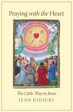portada Praying with the Heart: The Little Way to Jesus (en Inglés)