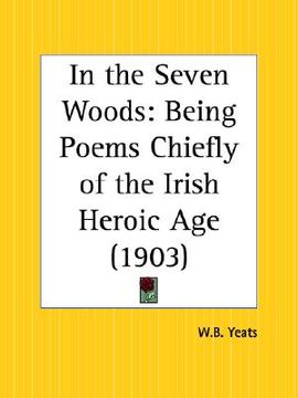 portada in the seven woods: being poems chiefly of the irish heroic age (en Inglés)