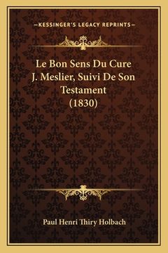 portada Le Bon Sens Du Cure J. Meslier, Suivi De Son Testament (1830) (en Francés)