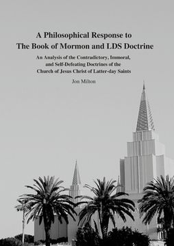 portada A Philosophical Response to The Book of Mormon and LDS Doctrine: An Analysis of the Contradictory, Immoral, and Self-Defeating Doctrines of the Church (in English)