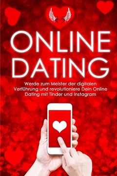 portada Online-Dating: Werde zum Meister der digitalen Verführung und revolutioniere Dein Online Dating mit Tinder und Instagram (in German)