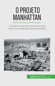 portada O Projeto Manhattan: O programa secreto americano que terminou a Segunda Guerra Mundial (en Portugués)