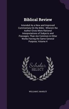portada Biblical Review: Intended As a New and Improved Commentary On the Bible; Wherein the Author Gives More Rational Interpretations of Subj