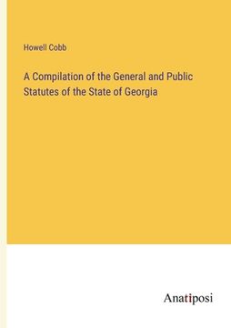 portada A Compilation of the General and Public Statutes of the State of Georgia (en Inglés)