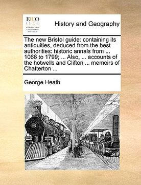 portada the new bristol guide: containing its antiquities, deduced from the best authorities: historic annals from ... 1066 to 1799; ... also, ... ac