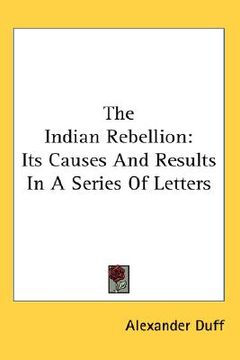 portada the indian rebellion: its causes and results in a series of letters (en Inglés)