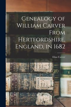 portada Genealogy of William Carver From Hertfordshire, England, in 1682 (en Inglés)