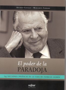 portada El Poder de la Paradoja. 14 Lecciones Politicas de la Vida de Patricio Aylwin (in Spanish)