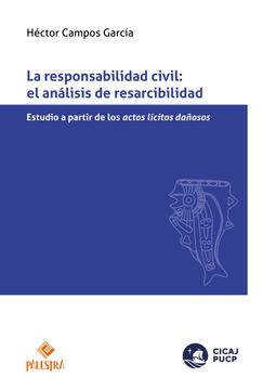 portada La responsabilidad civil: El análisis de resarcibilidad. Estudio a partir de los actos lícitos dañosos