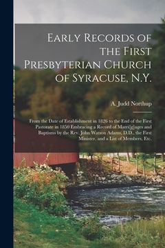 portada Early Records of the First Presbyterian Church of Syracuse, N.Y.: From the Date of Establishment in 1826 to the End of the First Pastorate in 1850 Emb (en Inglés)