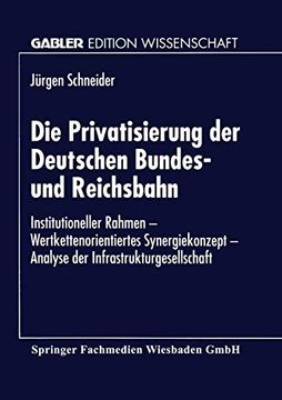 portada Die Privatisierung der Deutschen Bundes- und Reichsbahn: Institutioneller Rahmen ― Wertkettenorientiertes Synergiekonzept ― Analyse der. Edition Wissenschaft) (en Alemán)
