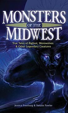 portada Monsters of the Midwest: True Tales of Bigfoot, Werewolves & Other Legendary Creatures (en Inglés)