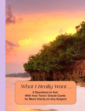 portada What I Really Want: 6 Questions to Ask With Your Tarot / Oracle Cards for More Clarity on Any Subject