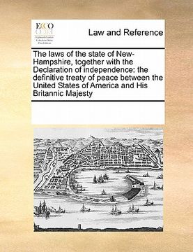 portada the laws of the state of new-hampshire, together with the declaration of independence: the definitive treaty of peace between the united states of ame (en Inglés)